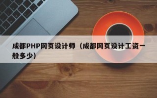 成都PHP网页设计师（成都网页设计工资一般多少）