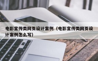 电影宣传类网页设计案例（电影宣传类网页设计案例怎么写）