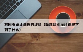 对网页设计课程的评价（简述网页设计课程学到了什么）