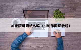 ai能搭建网站么吗（ai制作网页教程）