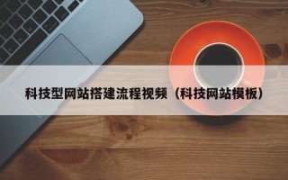 科技型网站搭建流程视频（科技网站模板）