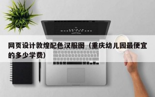 网页设计敦煌配色汉服图（重庆幼儿园最便宜的多少学费）