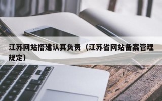江苏网站搭建认真负责（江苏省网站备案管理规定）