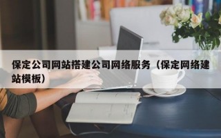 保定公司网站搭建公司网络服务（保定网络建站模板）