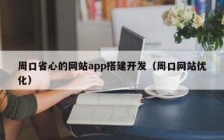 周口省心的网站app搭建开发（周口网站优化）