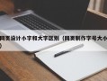 网页设计小字和大字区别（网页制作字号大小）