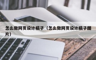 怎么做网页设计稿子（怎么做网页设计稿子图片）