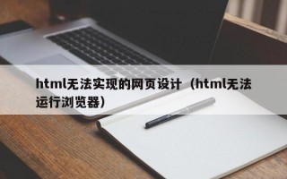 html无法实现的网页设计(html无法运行浏览器) html无法实现的网页设计(html无法运行浏览器)