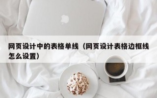 网页设计中的表格单线（网页设计表格边框线怎么设置）